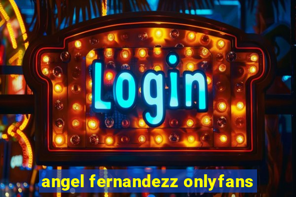 angel fernandezz onlyfans